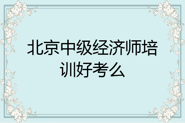 北京中级经济师培训好考么