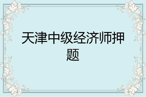 天津中级经济师押题
