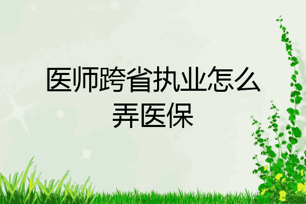 医师跨省执业怎么弄医保