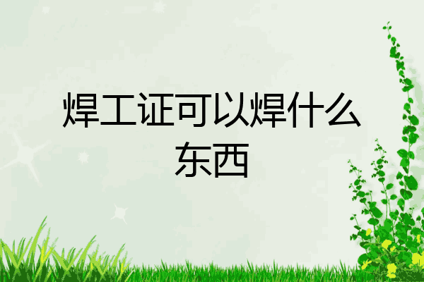 焊工证可以焊什么东西