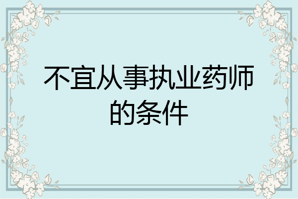 不宜从事执业药师的条件
