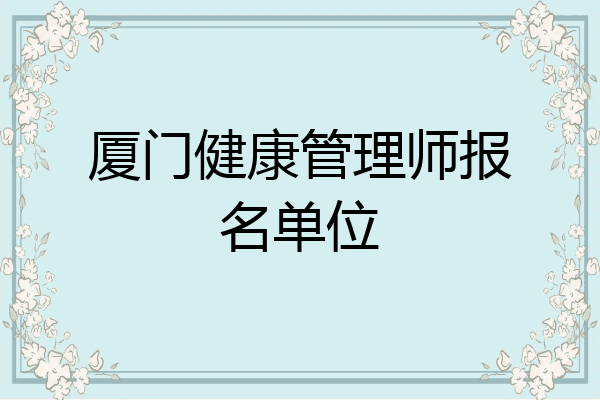 厦门健康管理师报名单位