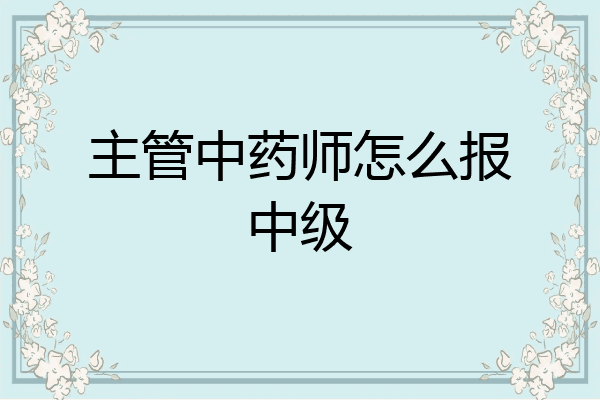 主管中药师怎么报中级