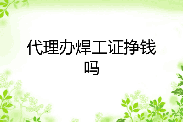 代理办焊工证挣钱吗