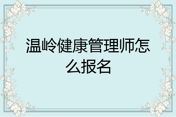 温岭健康管理师怎么报名
