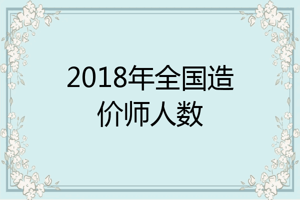 2018年全国造价师人数