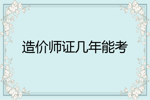 造价师证几年能考