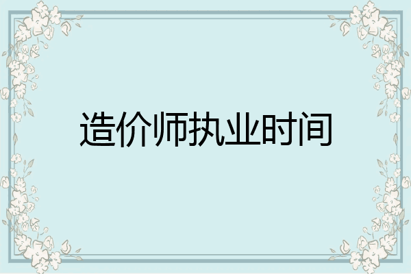 造价师执业时间