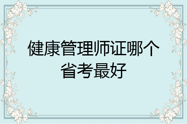 健康管理师证哪个省考最好