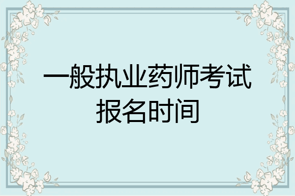 一般执业药师考试报名时间