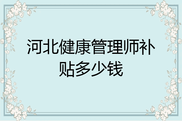 河北健康管理师补贴多少钱