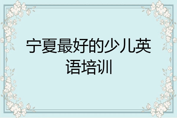 宁夏最好的少儿英语培训