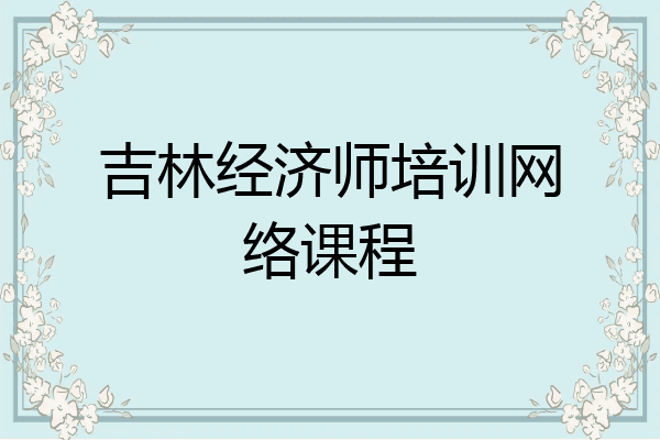 吉林经济师培训网络课程