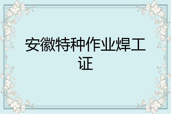 安徽特种作业焊工证