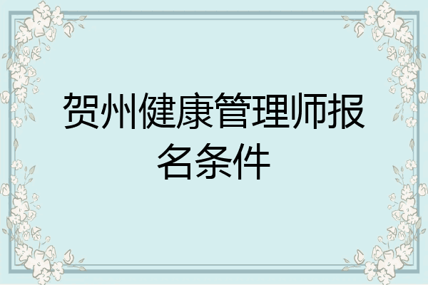 贺州健康管理师报名条件