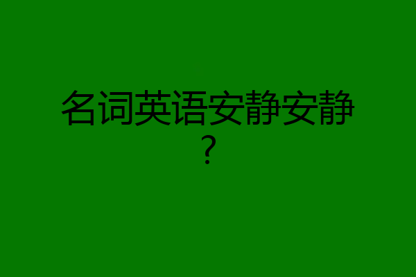 名词英语安静安静?