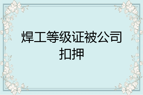 焊工等级证被公司扣押