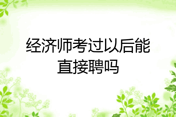 经济师考过以后能直接聘吗