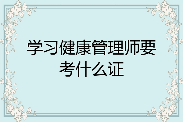 学习健康管理师要考什么证