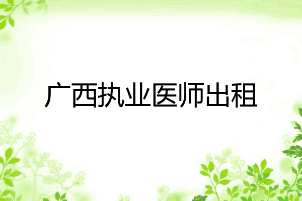 广西执业医师出租