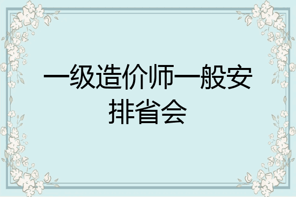 一级造价师一般安排省会