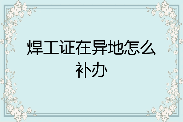 焊工证在异地怎么补办