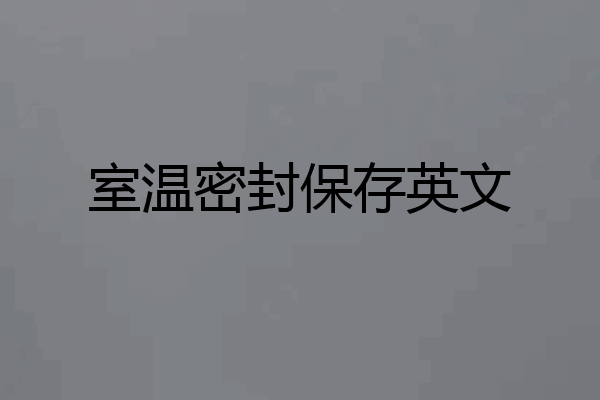 室温密封保存英文