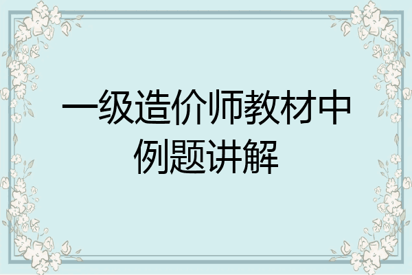 一级造价师教材中例题讲解