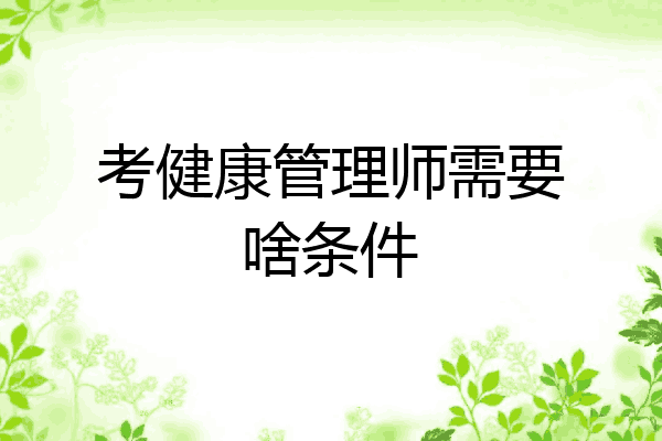 考健康管理师需要啥条件