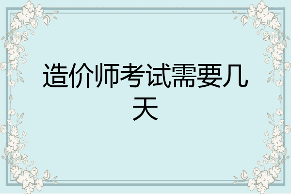 造价师考试需要几天