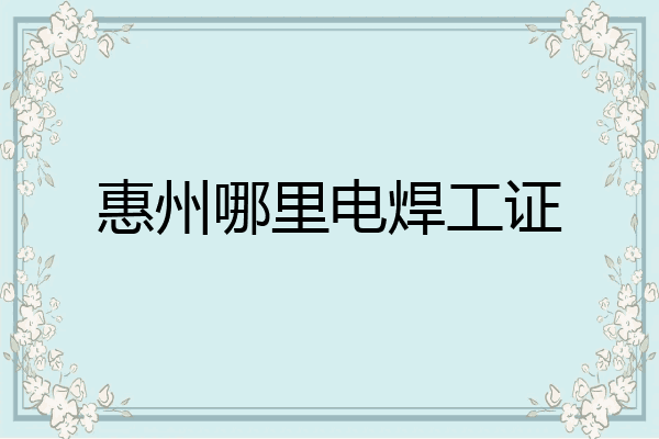 惠州哪里电焊工证