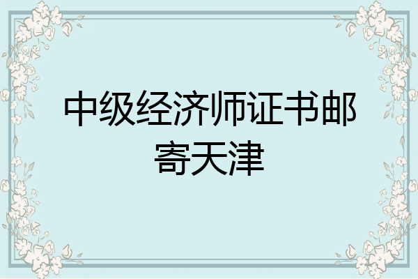 中级经济师证书邮寄天津