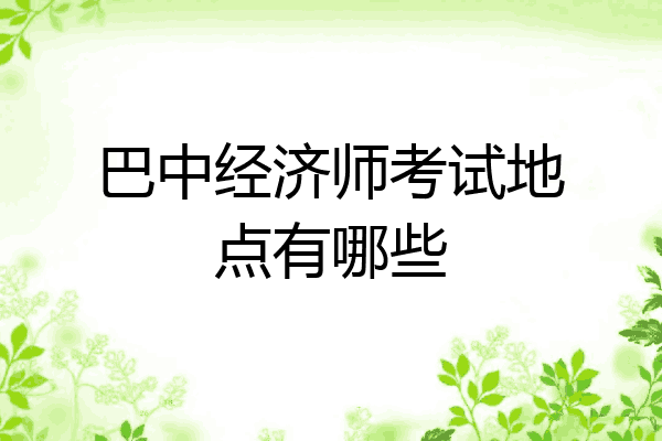 巴中经济师考试地点有哪些