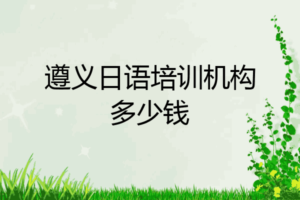 遵义日语培训机构多少钱