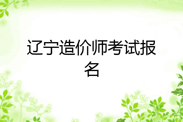 辽宁造价师考试报名
