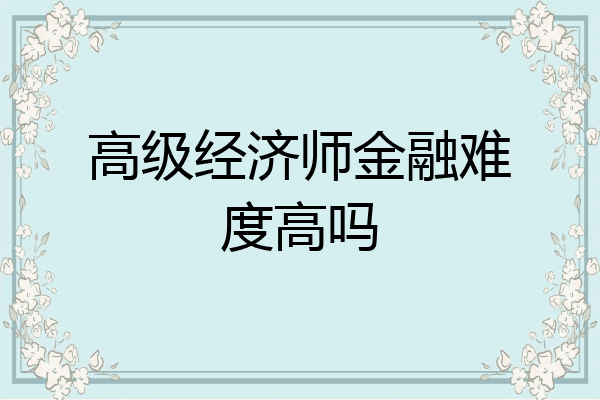 高级经济师金融难度高吗