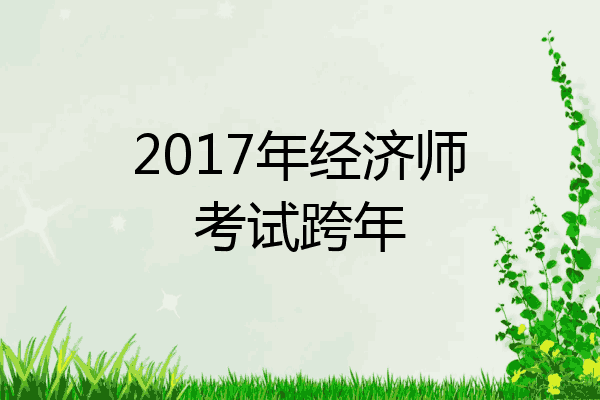 2017年经济师考试跨年