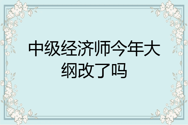 中级经济师今年大纲改了吗