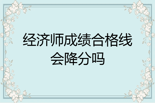 经济师成绩合格线会降分吗