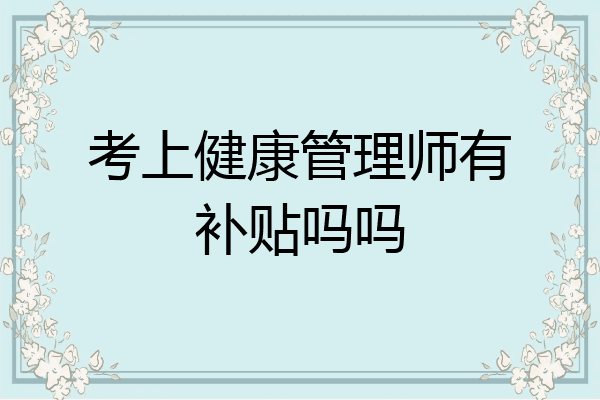 考上健康管理师有补贴吗吗