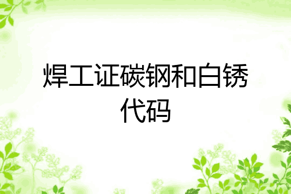 焊工证碳钢和白锈代码