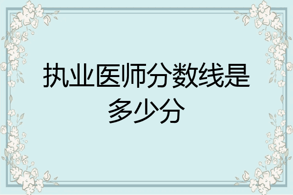 执业医师分数线是多少分