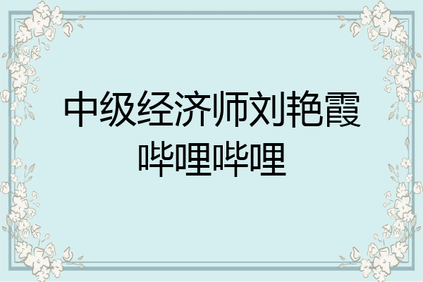 中级经济师刘艳霞哔哩哔哩