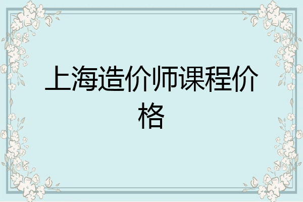 上海造价师课程价格