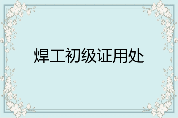 焊工初级证用处