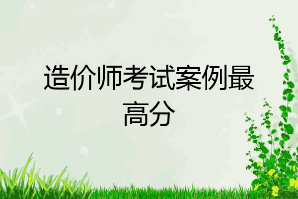 造价师考试案例最高分