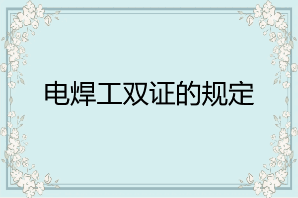 电焊工双证的规定