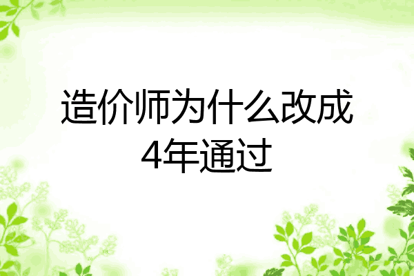 造价师为什么改成4年通过