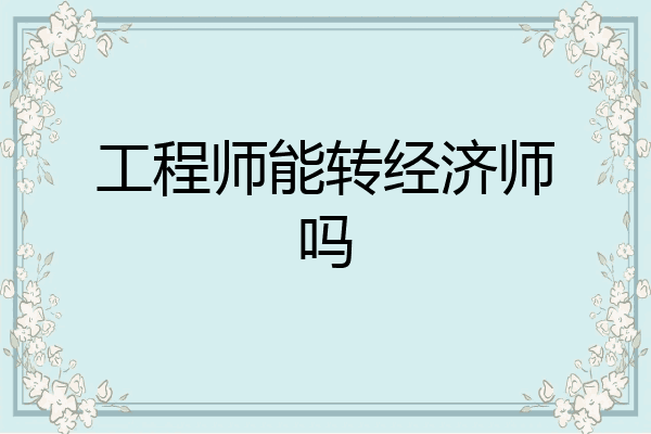 工程师能转经济师吗