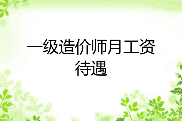 一级造价师月工资待遇